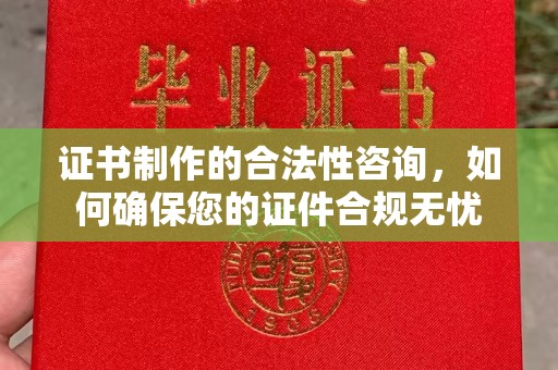 平远证书制作的合法性咨询，如何确保您的证件合规无忧