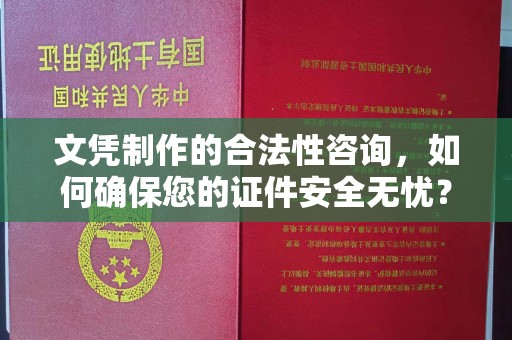 平远文凭制作的合法性咨询，如何确保您的证件安全无忧？