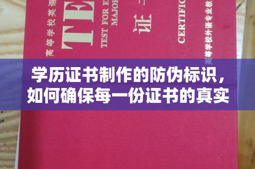 平远学历证书制作的防伪标识，如何确保每一份证书的真实性？