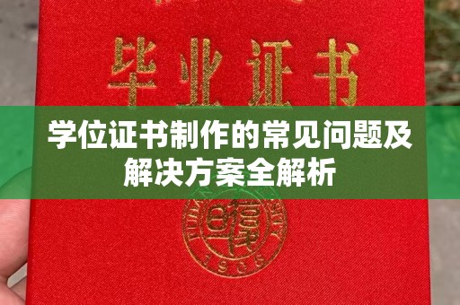 平远学位证书制作的常见问题及解决方案全解析