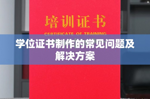 平远学位证书制作的常见问题及解决方案